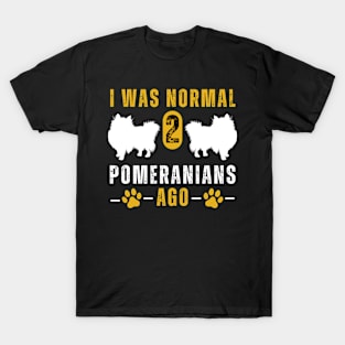 I Was Normal 2 Pomeranians Ago T-Shirt